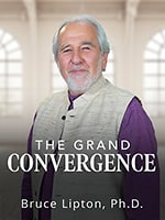 The Grand Convergence: Bruce Lipton Ph.D.