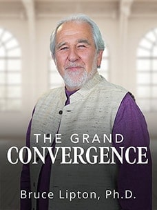 The Grand Convergence: Bruce Lipton Ph.D.