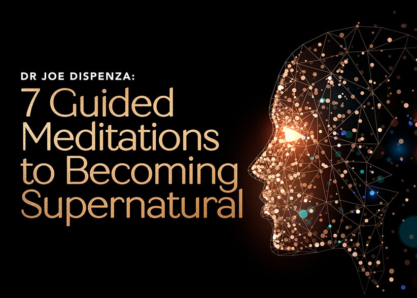 Dr Joe Dispenza: 7 Guided Meditations to Becoming Supernatural