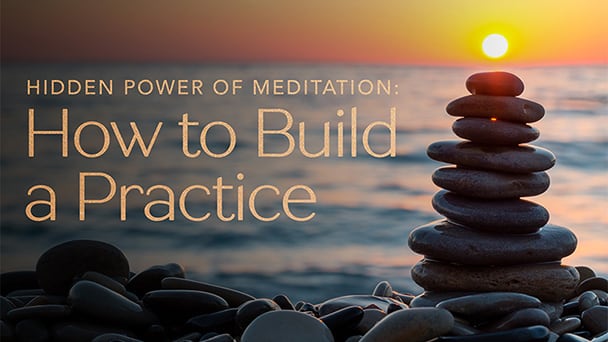 Hidden Power of Meditation: How to Build a Practice