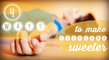 4 Ways to Make Savasana Sweeter