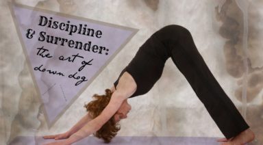 Discipline & Surrender: The Art of Down Dog