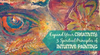 Expand Your Creativity: 5 Spiritual Principles of Intuitive Painting