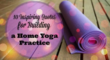 10 Inspiring Quotes About Building a Home Yoga Practice