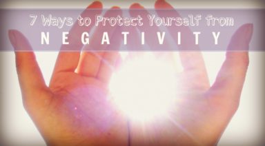 7 Ways to Protect Yourself from Negativity