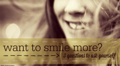 Want to Smile More? 3 Questions to Ask Yourself