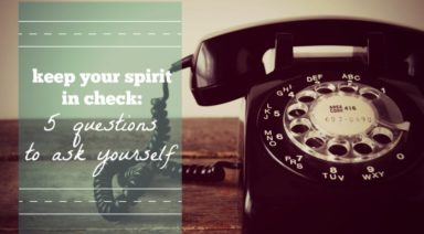 Keep Your Spirit In Check: 5 Questions to Ask Yourself